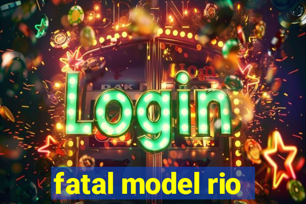 fatal model rio